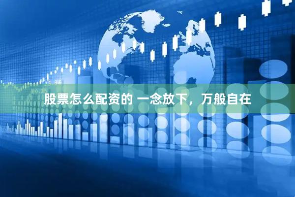 股票怎么配资的 一念放下，万般自在